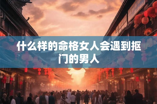 什么样的命格女人会遇到抠门的男人