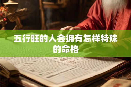 五行旺的人会拥有怎样特殊的命格