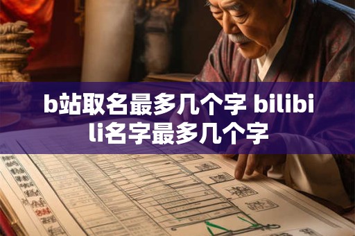 b站取名最多几个字 bilibili名字最多几个字 b站取名最多几个字 bilibili名字最多几个字