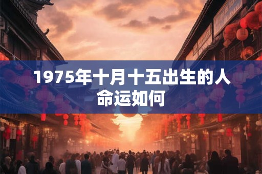 1975年十月十五出生的人命运如何