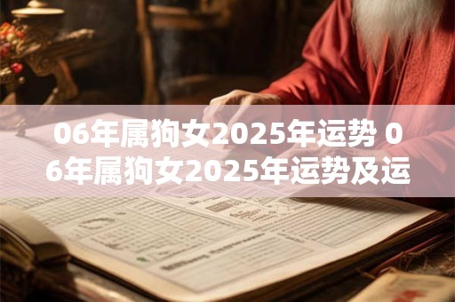 06年属狗女2025年运势 06年属狗女2025年运势及运程每月运程