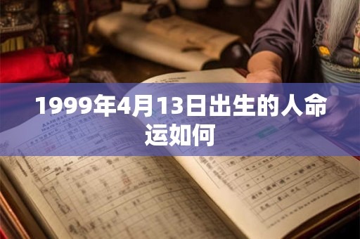 1999年4月13日出生的人命运如何