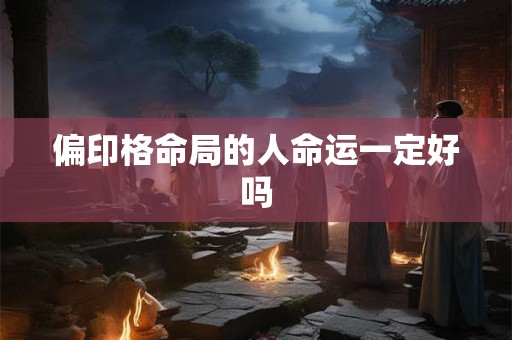 偏印格命局的人命运一定好吗