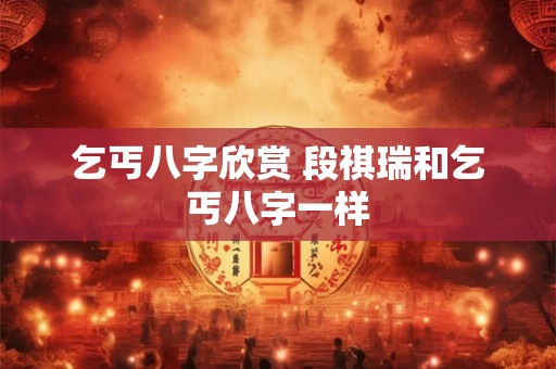 乞丐八字欣赏 段祺瑞和乞丐八字一样