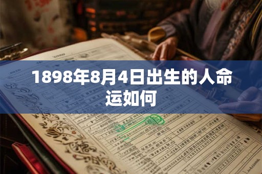 1898年8月4日出生的人命运如何