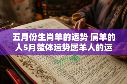 五月份生肖羊的运势 属羊的人5月整体运势属羊人的运势