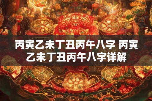 丙寅乙未丁丑丙午八字 丙寅乙未丁丑丙午八字详解