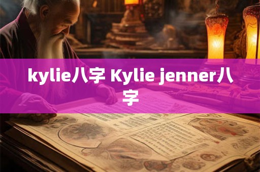 kylie八字 Kylie jenner八字
