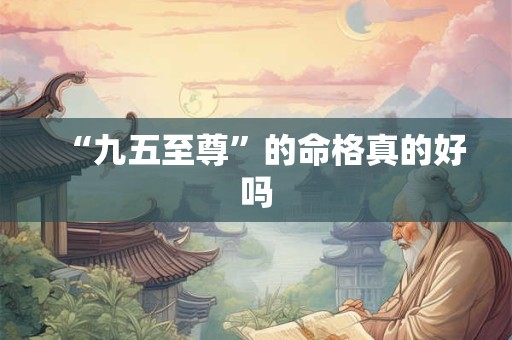 “九五至尊”的命格真的好吗