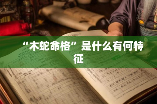 “木蛇命格”是什么有何特征