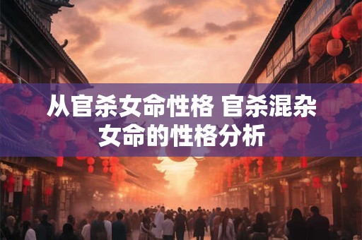 从官杀女命性格 官杀混杂女命的性格分析