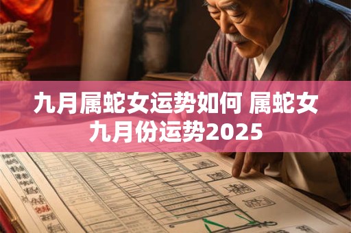 九月属蛇女运势如何 属蛇女九月份运势2025