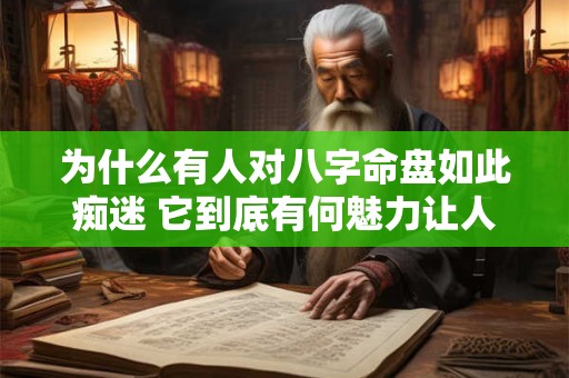 为什么有人对八字命盘如此痴迷 它到底有何魅力让人欲罢不能