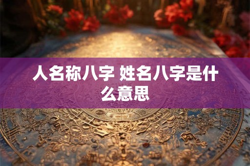人名称八字 姓名八字是什么意思