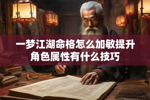 一梦江湖命格怎么加敏提升角色属性有什么技巧