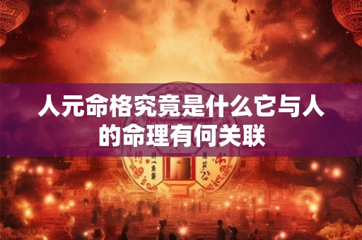 人元命格究竟是什么它与人的命理有何关联