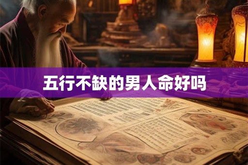 五行不缺的男人命好吗