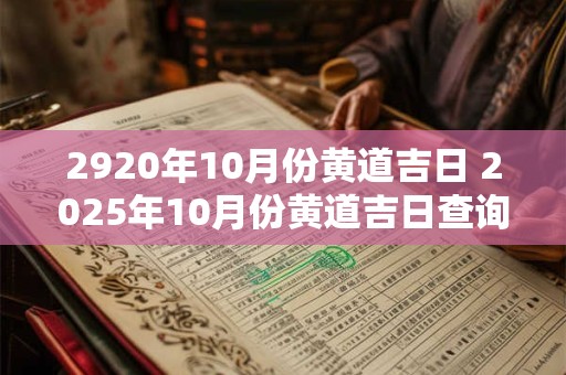 2920年10月份黄道吉日 2025年10月份黄道吉日查询