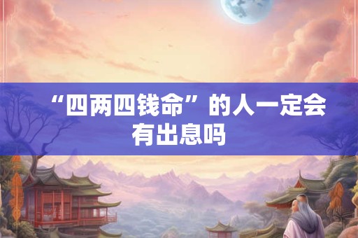 “四两四钱命”的人一定会有出息吗