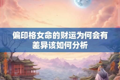 偏印格女命的财运为何会有差异该如何分析