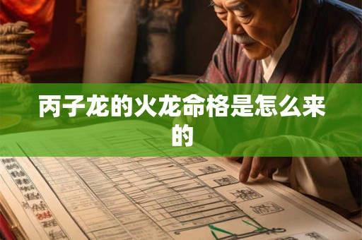 丙子龙的火龙命格是怎么来的