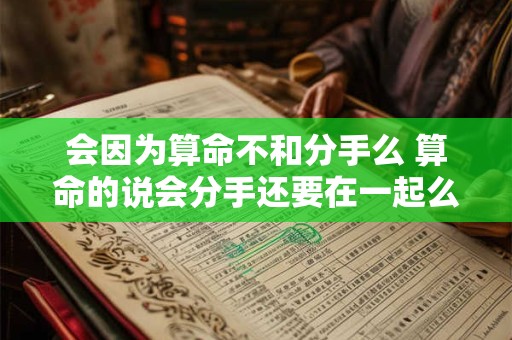 会因为算命不和分手么 算命的说会分手还要在一起么