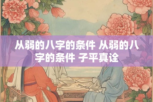 从弱的八字的条件 从弱的八字的条件 子平真诠