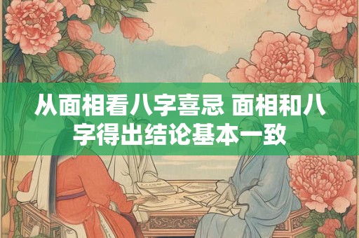 详细阅读:从面相看八字喜忌 面相和八字得出结论基本一致 从面相看八字喜忌 面相和八字得出结论基本一致