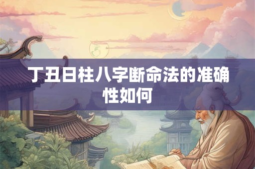 丁丑日柱八字断命法的准确性如何