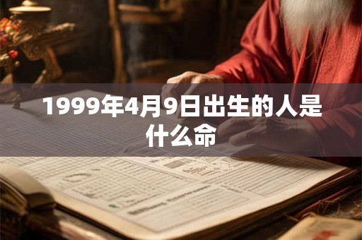 1999年4月9日出生的人是什么命