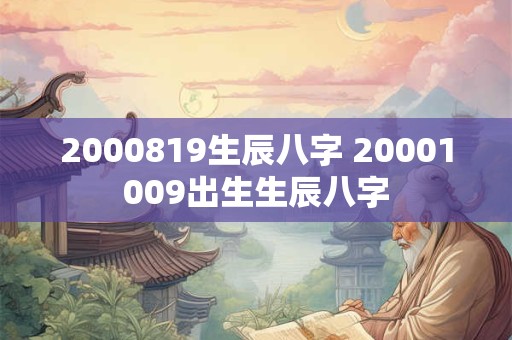 2000819生辰八字 20001009出生生辰八字