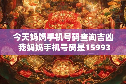 今天妈妈手机号码查询吉凶 我妈妈手机号码是159935