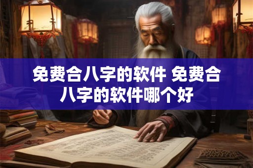 免费合八字的软件 免费合八字的软件哪个好