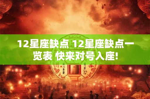 12星座缺点 12星座缺点一览表 快来对号入座! 12星座缺点 12星座缺点一览表 快来对号入座!