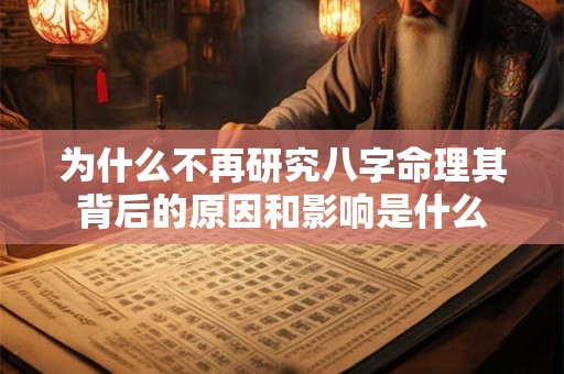 为什么不再研究八字命理其背后的原因和影响是什么