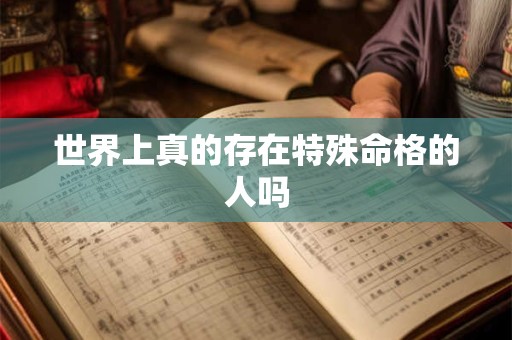 世界上真的存在特殊命格的人吗
