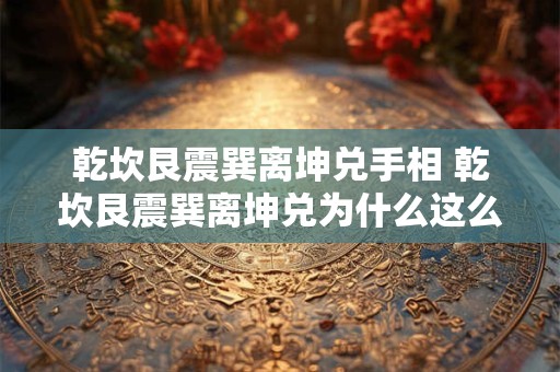 乾坎艮震巽离坤兑手相 乾坎艮震巽离坤兑为什么这么排列