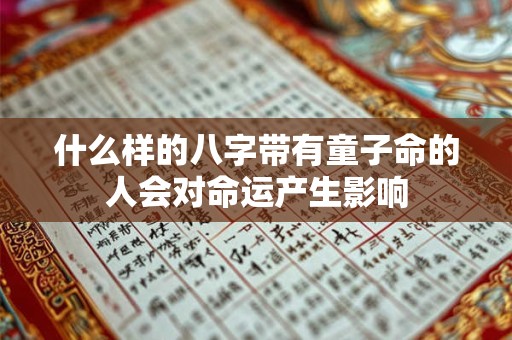 什么样的八字带有童子命的人会对命运产生影响