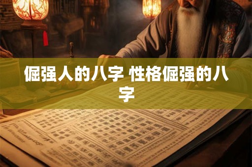 倔强人的八字 性格倔强的八字