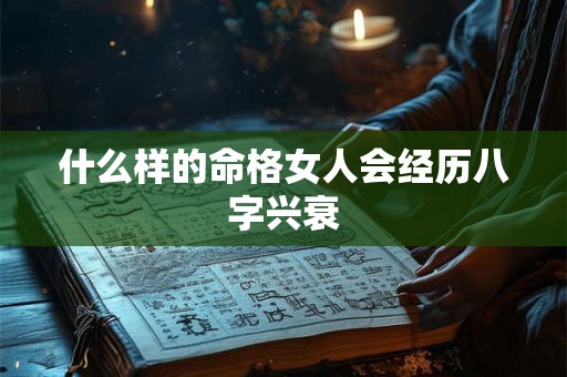 什么样的命格女人会经历八字兴衰