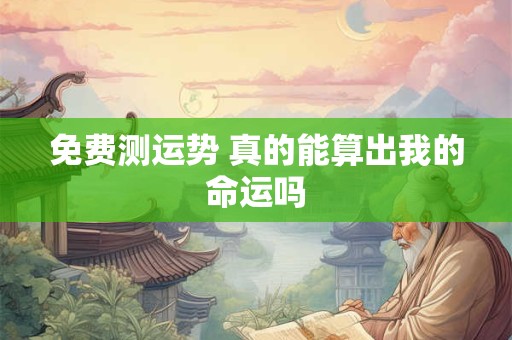 免费测运势 真的能算出我的命运吗