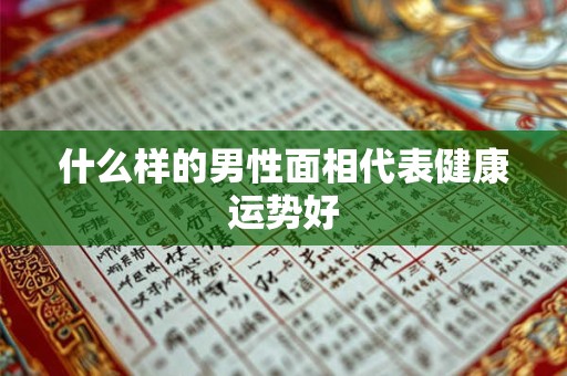 什么样的男性面相代表健康运势好
