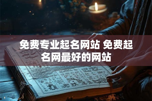 免费专业起名网站 免费起名网最好的网站