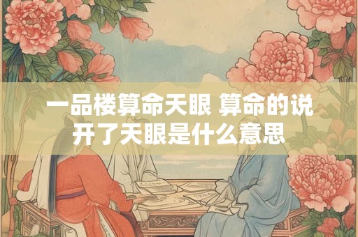 一品楼算命天眼 算命的说开了天眼是什么意思