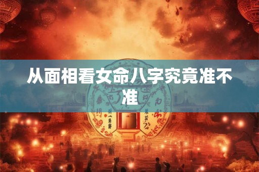 从面相看女命八字究竟准不准 从面相看女命八字究竟准不准