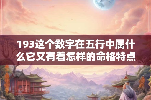 193这个数字在五行中属什么它又有着怎样的命格特点呢