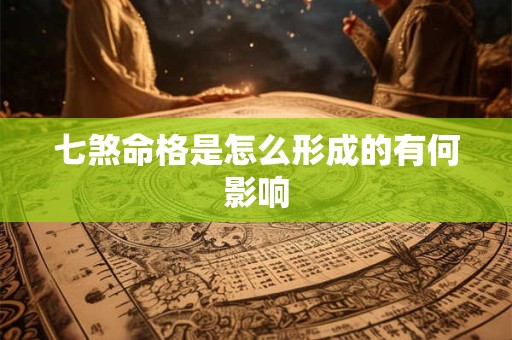 七煞命格是怎么形成的有何影响