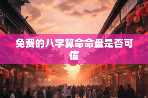 免费的八字算命命盘是否可信