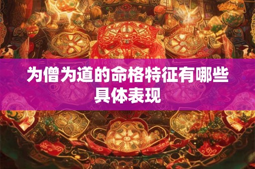 为僧为道的命格特征有哪些具体表现