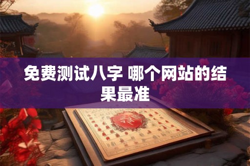免费测试八字 哪个网站的结果最准